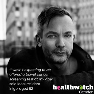 A black and white photo of a young white male, with the logo 'Healthwatch Camden' and the text 'I wasn't expecting to be offered a bowel cancer screening test at my age,' said local resident Inigo, aged 52